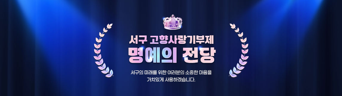서구 고향사랑기부제 명예의 전당 / 서구의 미래를 위한 여러분의 소중한 마음을 가치있게 사용하겠습니다.