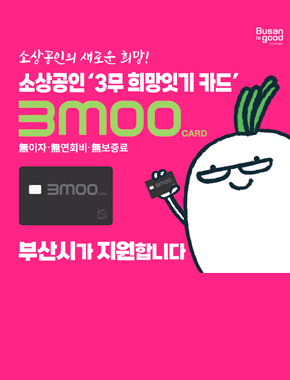 소상공인의 새로운 희망!
소상공인 '3무 희망잇기 카드'
3MOO CARD
無이자·無연회비·無보증료
부산시가 지원합니다!