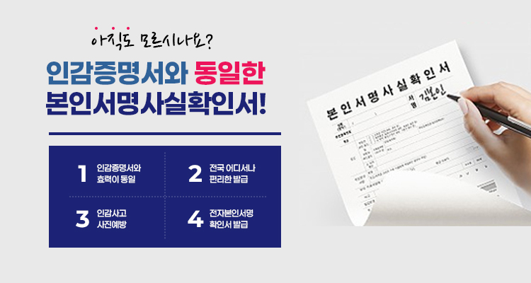 아직도 모르시나요 / 인감증명서와 동일한 본인서명사실확인서 / 인감증명서와 효력이 동일 / 전국어디서나 편리한 발급 / 인감사고 사전예방 / 전자본인서명확인서 발급