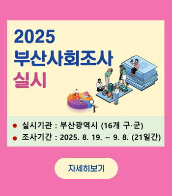 2025 부산사회조사 실시
실시기관 : 부산광역시 (16개 구·군)
조사기간 : 2025. 8. 19. ~ 9. 8. (21일간)
자세히보기