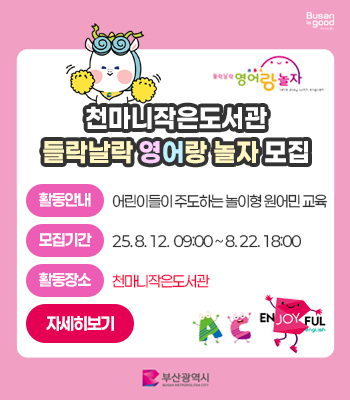 천마니작은도서관 들락날락 영어랑 놀자 모집
활동안내 어린이들이 주도하는 놀이형 원어민 교육
모집기간 25. 8. 12. 09:00 ~ 8. 22. 18:00
활동장소 천마니작은도서관
자세히보기